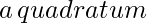 \displaystyle a \, quadratum