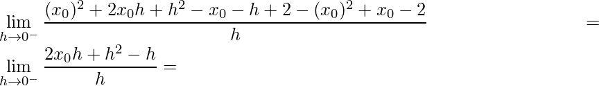 \displaystyle \lim\limits_{h\rightarrow 0^{-}}\frac{(x_{0})^{2}+2x_{0}h+h^{2}-x_{0}-h+2-(x_{0})^{2}+x_{0}-2}{h}=\lim\limits_{h\rightarrow 0^{-}}\frac{2x_{0}h+h^{2}-h}{h}=