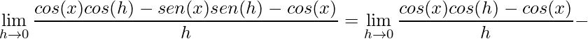 \displaystyle\lim\limits_{h\rightarrow 0}\frac{cos(x)cos(h)-sen(x)sen(h)-cos(x)}{h}=\lim\limits_{h\rightarrow 0}\frac{cos(x)cos(h)-cos(x)}{h}-