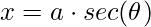 \displaystyle x=a\cdot sec(\theta )