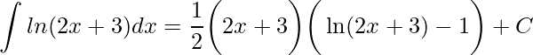 \displaystyle \int ln(2x+3)dx=\frac{1}{2}\bigg(2x+3\bigg) \bigg(\ln(2x+3)-1\bigg)+C