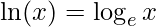  \displaystyle \ln(x) = \log_{e} x 