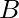 B