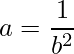 \displaystyle a=\frac{1}{b^{2}}