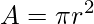 \displaystyle A=\pi r^{2}