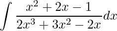 \displaystyle\int \frac{x^{2}+2x-1}{2x^{3}+3x^{2}-2x}dx