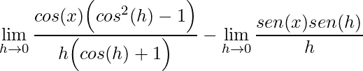\displaystyle\lim\limits_{h\rightarrow 0}\frac{cos(x) \Big(cos^{2}(h)-1\Big)}{h\Big(cos(h)+1\Big)}-\lim\limits_{h\rightarrow 0}\frac{sen(x)sen(h)}{h}