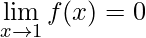 \lim\limits_{x\rightarrow 1}f(x)=0