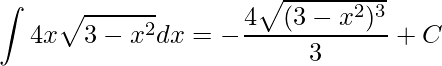 \displaystyle \int 4x\sqrt{3-x^{2}}dx=-\frac{4\sqrt{(3-x^{2})^{3}}}{3}+C