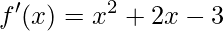 \displaystyle f'(x)=x^{2}+2x-3