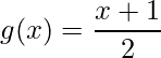 \displaystyle g(x)=\frac{x+1}{2}
