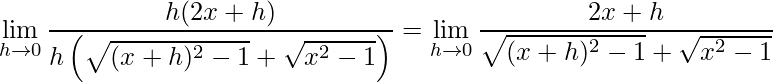 \displaystyle \lim\limits_{h\rightarrow 0}\frac{h(2x+h)}{h\left (\sqrt{(x+h)^{2}-1}+\sqrt{x^{2}-1} \right )}=\lim\limits_{h\rightarrow 0}\frac{2x+h}{\sqrt{(x+h)^{2}-1}+\sqrt{x^{2}-1}}