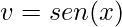 \displaystyle v=sen(x)