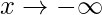 \displaystyle x\rightarrow -\infty