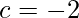 c=-2