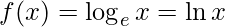 \displaystyle f(x)=\log_{e}x=\ln x