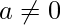 a\neq 0