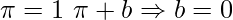 \displaystyle \pi=1\ \pi+b\Rightarrow b=0