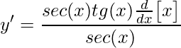 \displaystyle y'=\frac{sec(x)tg(x)\frac{d}{dx}\big[x\big]}{sec(x)}