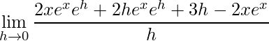 \displaystyle \lim\limits_{h\rightarrow 0}\frac{2xe^{x}e^{h}+2he^{x}e^{h}+3h-2xe^{x}}{h}