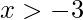 x>-3 