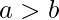 a>b