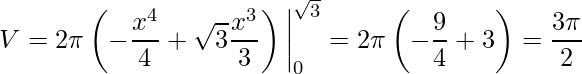 \displaystyle V=2\pi \left(-\frac{x^{4}}{4}+\sqrt{3}\frac{x^{3}}{3}\right)\bigg|_{0}^{\sqrt{3}}=2\pi \left(-\frac{9}{4}+3\right)=\frac{3\pi}{2}