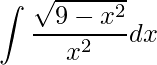 \displaystyle \int\frac{\sqrt{9-x^{2}}}{x^{2}}dx