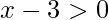 x-3>0