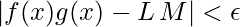 \displaystyle \left |f(x)g(x)-L\,M \right |<\epsilon 