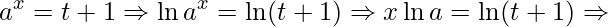 \displaystyle a^{x}=t+1\Rightarrow \ln a^{x}=\ln(t+1)\Rightarrow x\ln a=\ln(t+1)\Rightarrow 