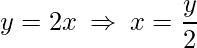 \displaystyle y=2x\:\Rightarrow\: x=\frac{y}{2}