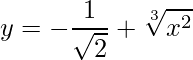 \displaystyle y=-\frac{1}{\sqrt{2}}+\sqrt[3]{x^{2}}