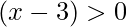 (x-3)>0