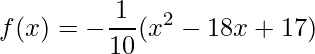 \displaystyle f(x)=-\frac{1}{10}(x^{2}-18x+17)