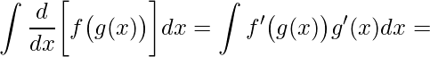 \displaystyle \int \frac{d}{dx}\bigg[f\big(g(x)\big)\bigg]dx=\int f'\big(g(x)\big)g'(x)dx=
