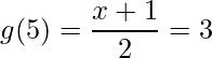 \displaystyle g(5)=\frac{x+1}{2}=3