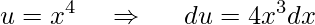 \displaystyle u=x^{4}\;\;\;\; \Rightarrow \;\;\;\;\;du=4x^{3}dx