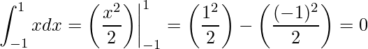 \displaystyle \int_{-1}^{1}xdx=\bigg(\frac{x^{2}}{2}\bigg)\bigg|_{-1}^{1}=\bigg(\frac{1^{2}}{2}\bigg)-\bigg(\frac{(-1)^{2}}{2}\bigg)=0