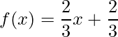 \displaystyle f(x)=\frac{2}{3}x+\frac{2}{3}