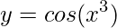 \displaystyle y=cos(x^{3})