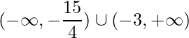 \displaystyle (-\infty,-\frac{15}{4})\cup(-3,+\infty)