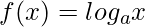 \displaystyle f(x)=log_{a}x