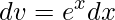\displaystyle dv=e^{x}dx