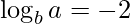 \displaystyle \log_{b}a=-2