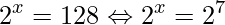 \displaystyle 2^x=128 \Leftrightarrow 2^x=2^7 