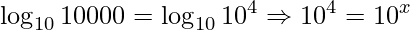 \displaystyle \log_{10} 10000=\log_{10}10^{4}\Rightarrow10^{4}=10^{x}