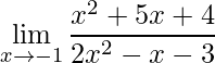 \displaystyle \lim_{x\rightarrow -1}\frac{x^{2}+5x+4}{2x^{2}-x-3}