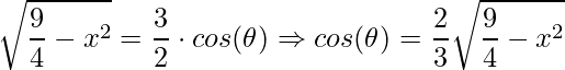 \displaystyle \sqrt{\frac{9}{4}-x^{2}}=\frac{3}{2}\cdot cos(\theta )\Rightarrow cos(\theta )=\frac{2}{3}\sqrt{\frac{9}{4}-x^{2}}