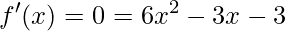 \displaystyle f'(x)=0=6x^{2}-3x-3